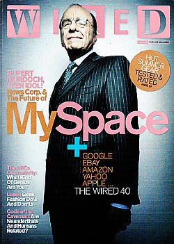 Rupert Murdoch on the July 2006 cover of Wired magazine: “Rupert Murdoch, Teen Idol! – News Corp & The Future of My Space”(later sold for big loss; “huge mistake,” Murdoch would later say).