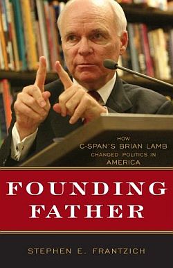 Stephen Frantzich’s 2008 biography, “Founding Father: How C-SPAN’s Brian Lamb Changed Politics in America.” Click for book at Amazon.