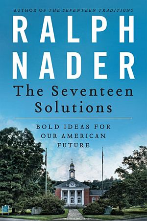 Ralph Nader’s “Seventeen Solutions” of 2012 offers ideas for addressing problems from corporate crime and tax reform to health care and housing.