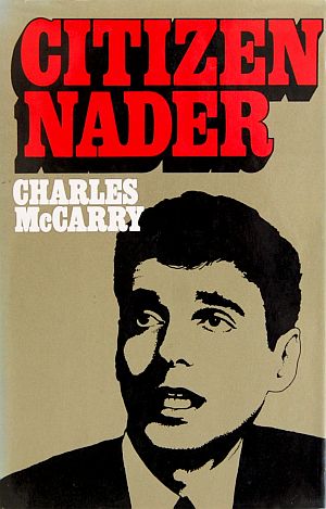 Cover of Charles McCarry’s “Citizen Nader” book, 1972, hardback edition, Saturday Review Press. Click for copy.