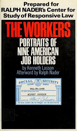 1971: Kenneth Lasson, “The Workers: Portraits of Nine American Job Holders,” Prepared for Ralph Nader's Center for Study of Responsive Law. Afterword by Ralph Nader, Grossman Publishers, 269 pp. Click for book.