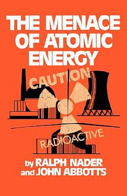 1979: Ralph Nader & John Abbotts, “The Menace of Atomic Energy,” W. W. Norton & Co., revised edition, paperback, 432 pp. Click for book.