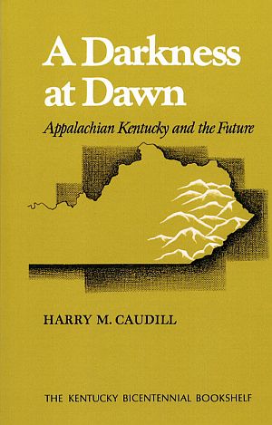 Harry Caudill’s 1976 book, “A Darkness at Dawn: Appalachian Kentucky and the Future.” Click for copy.