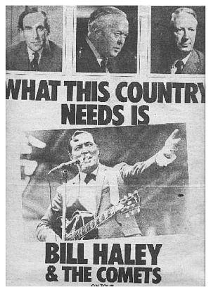 This poster – “What This Country Needs Is... Bill Haley & The Comets” – appeared in the UK music press in Feb 1974 as Haley & the Comets were on tour there. The politicians shown at the top of the bill were: Jeremy Thorpe (Liberal), Harold Wilson (Labour) and Edward Heath (Conservative).