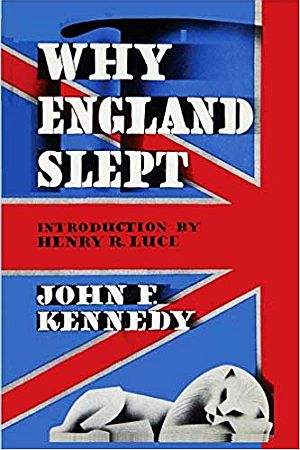 JFK’s 1940 book, “Why England Slept,” was a play on Winston Churchill's 1938 title, “While England Slept,” which examined the buildup of German power prior to WWII. Kennedy’s book, derived from his senior thesis at Harvard, then titled, “Appeasement in Munich,” examined the failures of the British government to take steps to prevent World War II. The thesis was acquired by JFK’s father, Joseph P. Kennedy, who arranged to have it published as a book for his son. Click for copy. 