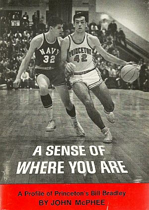 John McPhee’s 1965 book on Bill Bradley’s basketball prowess at Princeton -- “A Sense of Where You Are” – McPhee's first book. Click for copy.