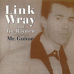 Link Wray’s “Mr. Guitar” album, a two-CD set of 63 songs, his Swan recordings, released by Norton in 1995. Click for CD.