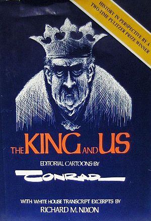 Paul Conrad’s 1975 book, “The King and Us,” with Nixon on the cover as Shakespeare’s King Richard II, from a 1973  Conrad cartoon. Click for book.