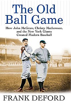 Frank Deford’s book explores how Christy Mathewson and John McGraw influenced modern baseball. Click for copy.