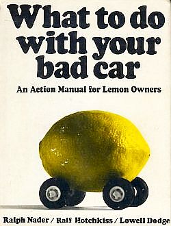 1971: Ralph Nader, Lowell Dodge & Ralf Hotchkiss, “What to Do With Your Bad Car: An Action Manual for Lemon Owners,” Grossman Publishers, hardcover, 175 pp. Subsequently published in several revised editions as “The Lemon Book” by the Center For Auto Safety. Click for book.