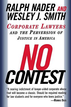1998: Ralph Nader & Wesley J. Smith, “No Contest: Corporate Lawyers and The Perversion of Justice in America,” Random House, paperback: 460 pp.