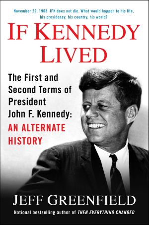 Jeff Greenfield’s October 2013 book, “If Kennedy Lived,” poses a “what if” historical scenario. Click for copy.
