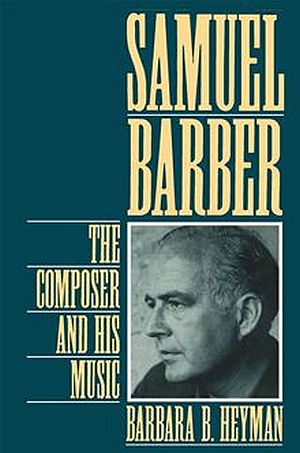 Barbara Heyman’s 1992 book, “Samuel Barber: The Composer and His Music.” Click for book.