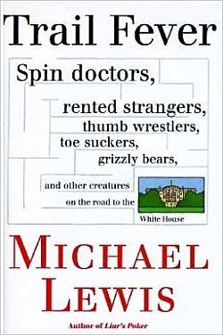 “Trail Fever,” 1997 book by Michael Lewis covers the 1996 presidential campaign. Click for copy.