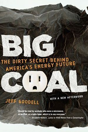 Paperback edition of Jeff Goodell’s 2006 book, “Big Coal: The Dirty Secret Behind America’s Energy Future,” Mariner Books (2007), 352pp. Click for copy.
