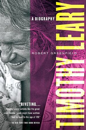 2007 paperback edition of Robert Greenfield’s book, “Timothy Leary: A Biography.” Click for book.