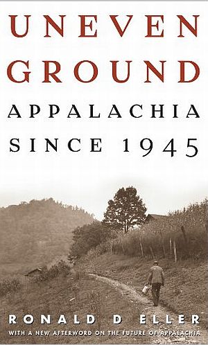 Ronald Eller’s 2009 book, “Uneven Ground: Appalachia Since 1945.” Click for copy.