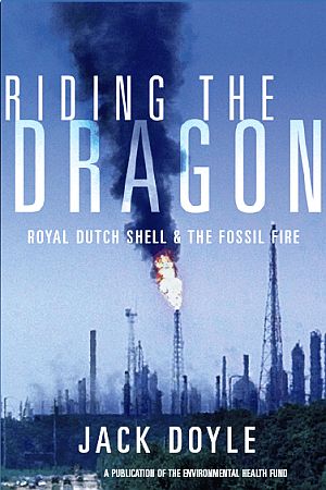Jack Doyle’s 2002 book, “Riding The Dragon: Royal Dutch Shell & The Fossil Fire.”