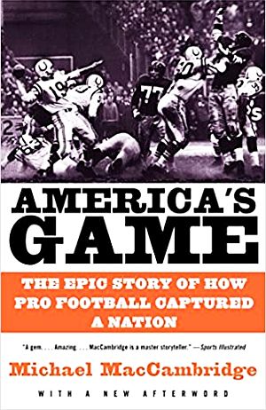 Michael MacCambridge’s book, “America's Game: The Epic Story of How Pro Football Captured a Nation,” 2005 paperback, Anchor Books, illustrated, 608 pp.  Click for copy.