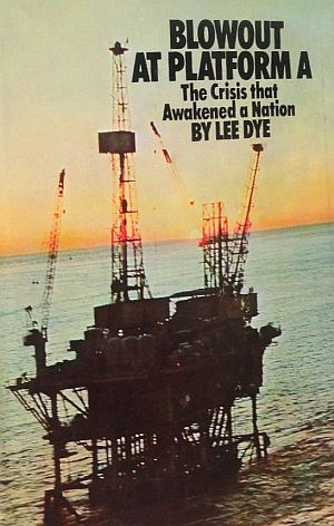 Lee Dye's 1971 book, "Blowout at Platform A: The Crisis That Awakened a Nation" (Doubleday). Click for copy.