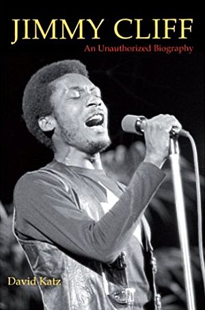 Cover of David Katz’s book, “Jimmy Cliff: An Unauthorized Biography,” 2011. Click for book.
