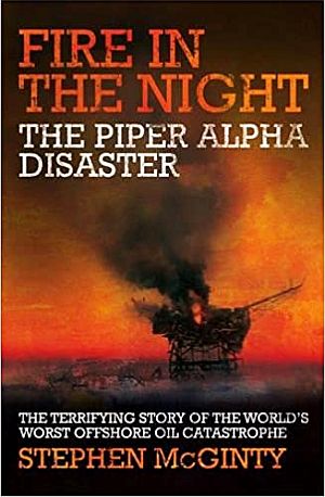 Stephen McGinty’s book, “Fire in the Night: The Piper Alpha Disaster,” about the July 1988 Occidental Petroleum disaster in the North Sea that killed 167 people. Click for copy.