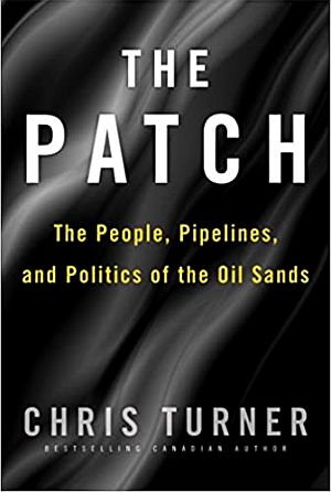 Chris Turner’s 2017 book, “The Patch: The People, Pipelines, and Politics of the Oil Sands,” Simon & Schuster, 368pp.  Click for copy. 