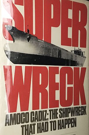 Close crop of cover for Rudolph Chelminski’s 1987 book, “Superwreck: Amoco Cadiz,” on the supertanker oil spill that occurred off France about a decade after the Torrey Canyon spill. William Morrow & Co., 254 pp. Click for copy.